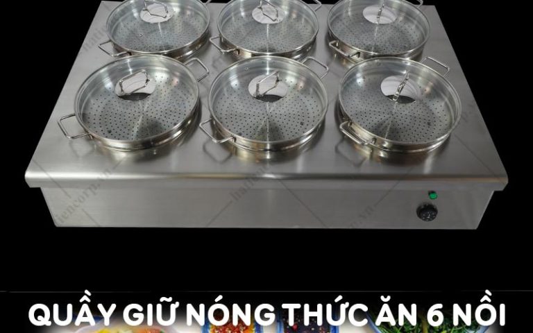 Quầy Giữ Nóng Thức Ăn 6 Nồi Nắp Kính